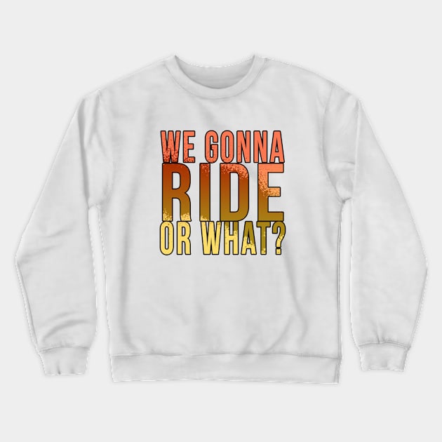 We gonna ride or what? Crewneck Sweatshirt by PGP